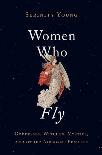 Women who fly: goddesses, witches, mystics, and other airborne females