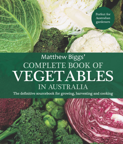 Matthew Biggs' complete book of vegetables in Australia: the definitive sourcebook for growing, harvesting and cooking