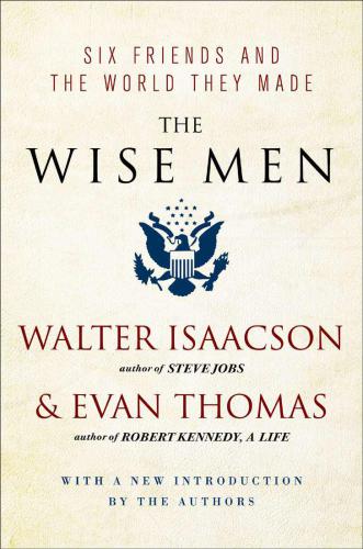 The wise men: six friends and the world they made: Acheson, Bohlen, Harriman, Kennan, Lovett, McCloy