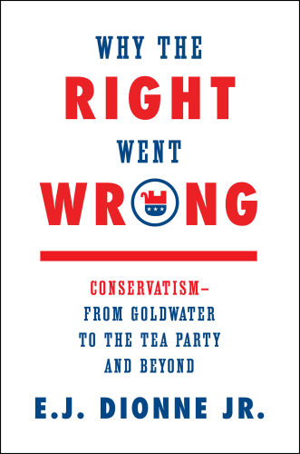 Why the right went wrong: American conservatism-- from Goldwater to the Tea Party and beyond