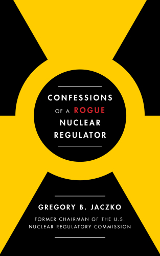 Confessions of a Rogue Nuclear Regulator
