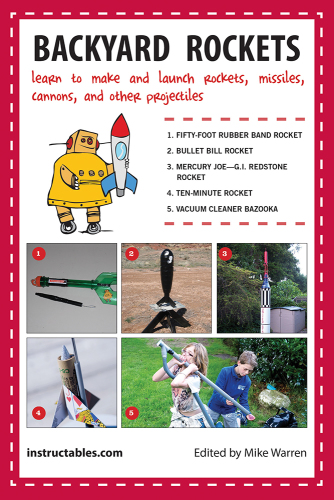 Backyard Rockets: Learn to Make and Launch Rockets, Missiles, Cannons, and Other Projectiles