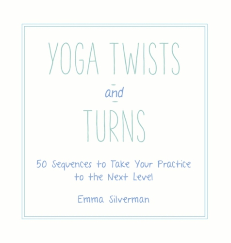 Yoga twists and turns: 50 sequences to take your practice to the next level