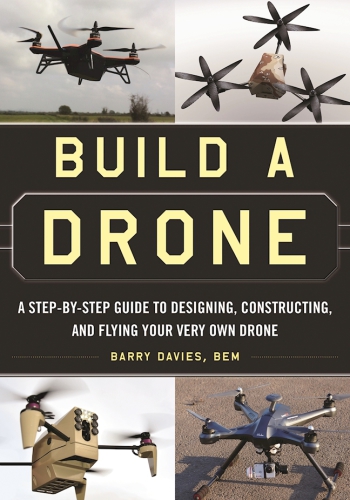 Build a drone: a step-by-step guide to designing, constructing, and flying your very own drone