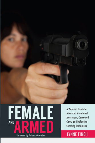Female and Armed: a Woman's Guide to Advanced Situational Awareness, Concealed Carry, and Defensive Shooting Techniques