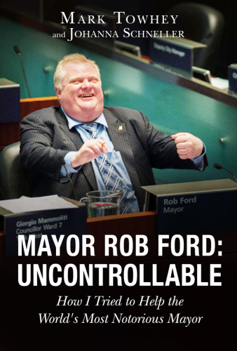 Mayor Rob Ford: How I Tried to Help the World's Most Notorious Mayor