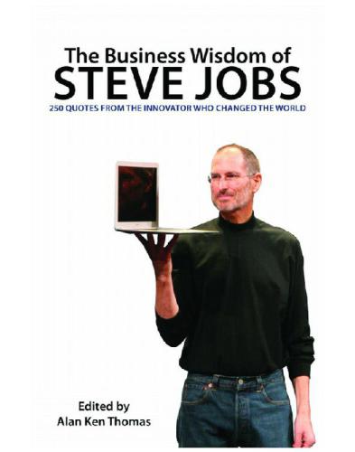 The business wisdom of Steve Jobs: 250 quotes from the innovator who changed the world