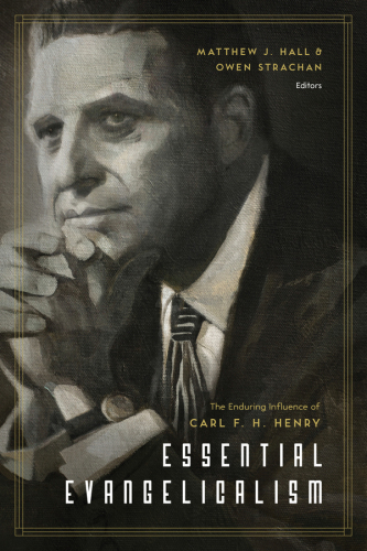 Essential evangelicalism: the enduring influence of Carl F.H. Henry
