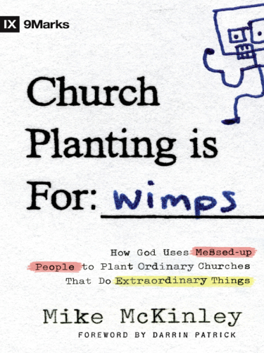 Church planting is for wimps: how God uses messed-up people to plant ordinary churches that do extraordinary things