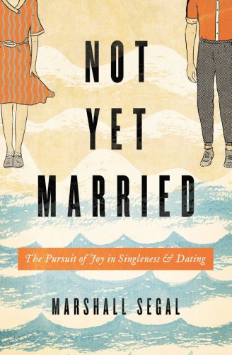 Not yet married: the pursuit of joy in singleness and dating