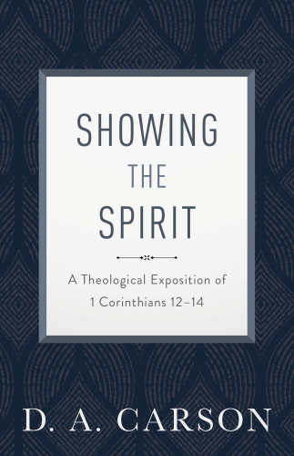 Showing the Spirit: a theological exposition of 1 Corinthians 12-14