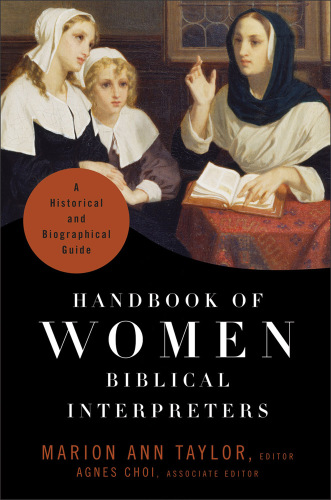 Handbook of women Biblical interpreters: a historical and biographical guide