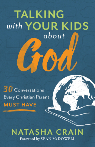 Talking with your kids about God: 30 conversations every Christian parent must have