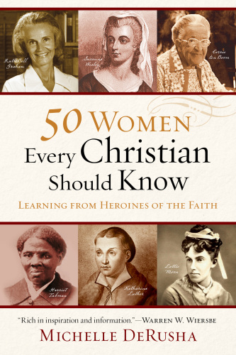 50 women every Christian should know: learning from heroines of the faith