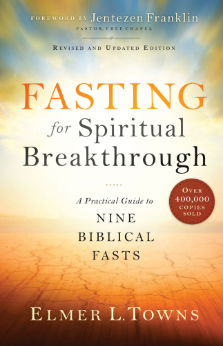 Fasting for spiritual breakthrough: a practical guide to nine biblical fasts