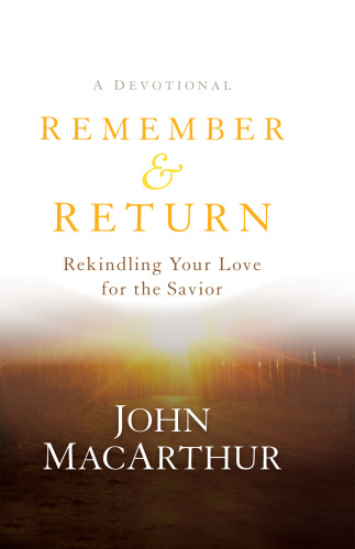 Remember and return: rekindling your love for the savior-a devotional