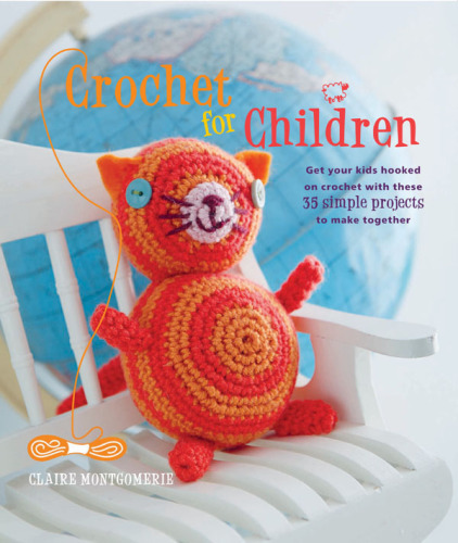 Crochet for Children: Get your kids hooked on crochet with these 35 simple projects