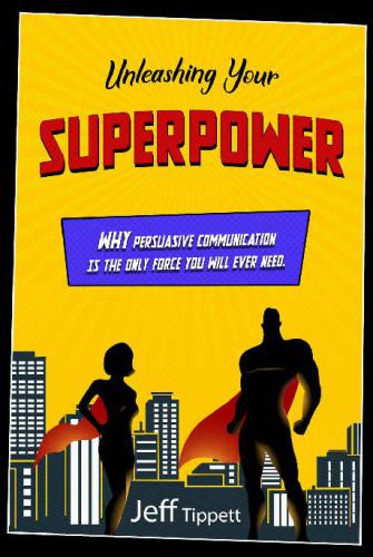 Unleashing your superpower: why persuasive communication is the only force you will ever need