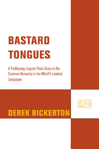 Bastard tongues: a trailblazing linguist finds clues to our common humanity in the world's lowliest languages