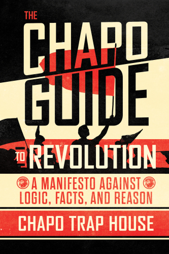 The Chapo guide to revolution: a manifesto against logic, facts, and reason