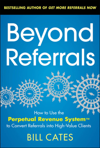 Beyond referrals how to use the perpetual revenue system to convert referrals into high-value clients