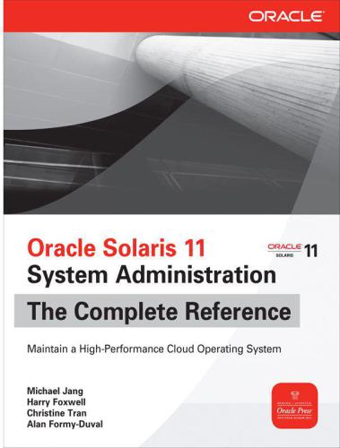 Oracle Solaris 11 system administration: the complete reference: maintain a high-performance cloud operating system