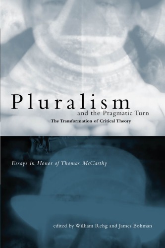 Pluralism and the Pragmatic Turn: The Transformation of Critical Theory, Essays in Honor of Thomas McCarthy