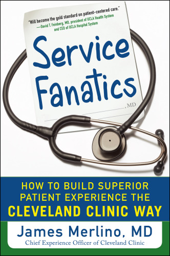 Service fanatics: how to build superior patient experience the Cleveland Clinic way
