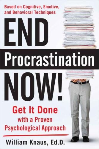 End Procrastination Now!: Get it Done with a Proven Psychological Approach