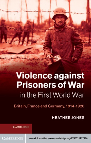 Violence against prisoners of war in the First World War: Britain, France and Germany, 1914-1920