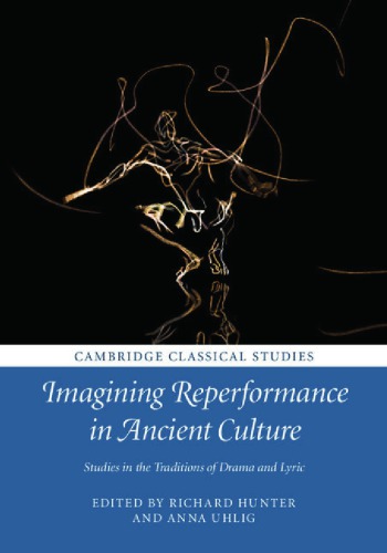 Imagining reperformance in ancient culture: studies in the traditions of drama and lyric