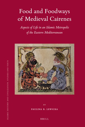 Food and Foodways of Medieval Cairenes: Aspects of Life in an Islamic Metropolis of the Eastern Mediterranean