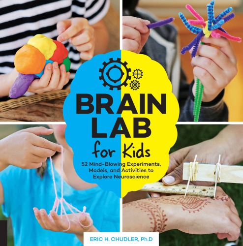 Brain lab for kids: 52 mind-blowing experiments, models, and activities to explore neuroscience