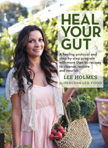 Heal your gut supercharged food: a healing protocol and step-by-step program with over 90 recipes to cleanse, restore and nourish