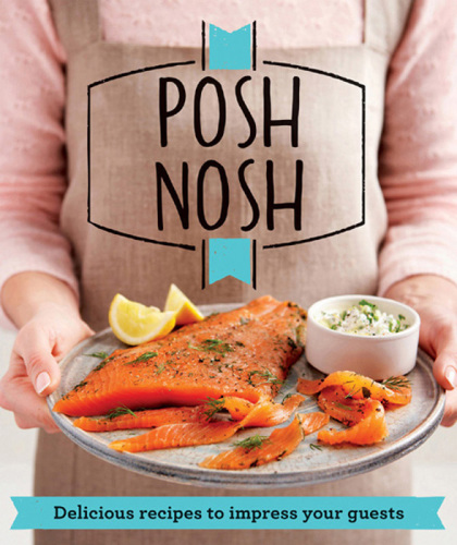 Posh Nosh: Delicious recipes that will impress your guests