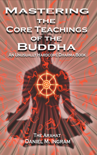 Mastering the core teachings of the Buddha: an unusually hardcore Dharma book