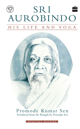 Sri Aurobindo: his life and yoga