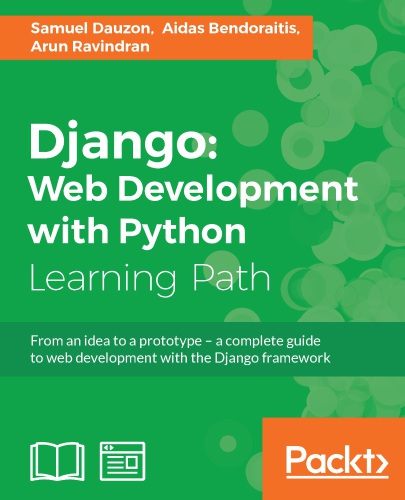 Django: web development with Python: from an idea to a prototype--a complete guide for web development with the Django framework: a course in three modules