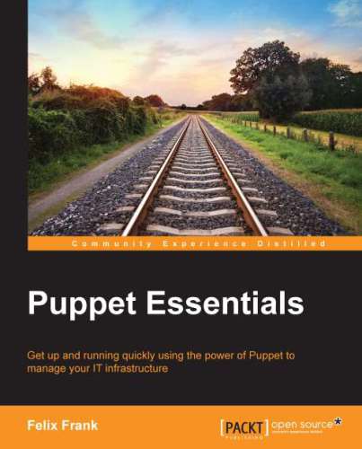 Puppet essentials: get up and running quickly using the power of Puppet to manage your IT infrastructure
