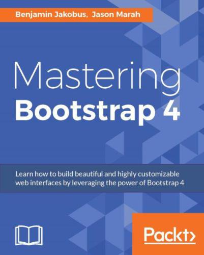 Mastering Bootstrap 4 learn how to build beautiful and highly customizable web interfaces by leveraging the power of Bootstrap 4
