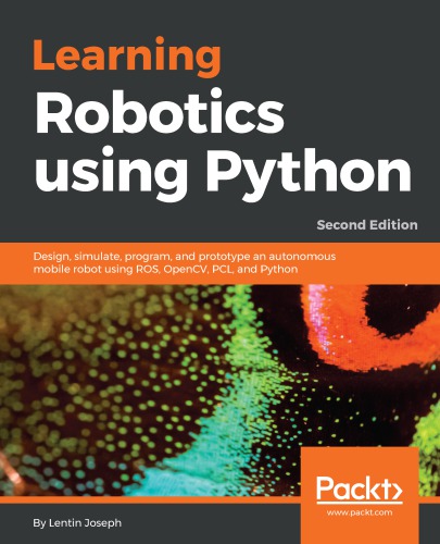 Learning Robotics Using Python: Design, Simulate, Program, and Prototype an Autonomous Mobile Robot Using ROS, OpenCV, PCL, and Python