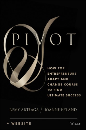 Pivot: how top entrepreneurs adapt and change course to find ultimate success