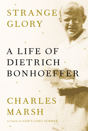 Strange glory: a life of Dietrich Bonhoeffer