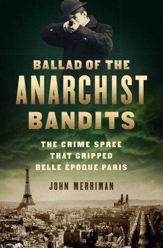 Ballad of the anarchist bandits: the crime spree that gripped Belle Époque Paris