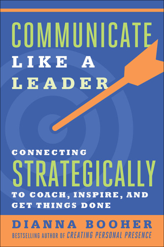 Communicate like a leader: connecting strategically to coach, inspire, and get things done
