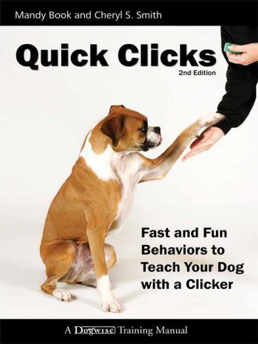 QUICK CLICKS: FAST AND FUN BEHAVIORS TO TEACH YOUR DOG WITH A CLICKER 2nd Ed