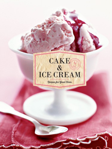 Cake & Ice Cream: Recipes for Good Times