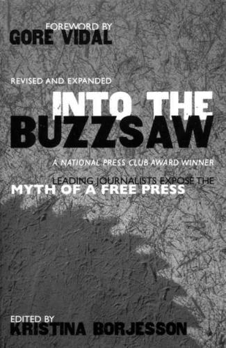 Into The Buzzsaw: LEADING JOURNALISTS EXPOSE THE MYTH OF A FREE PRESS