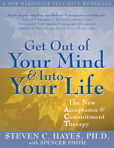 Get out of your mind & into your life: [the new acceptance & commitment therapy]
