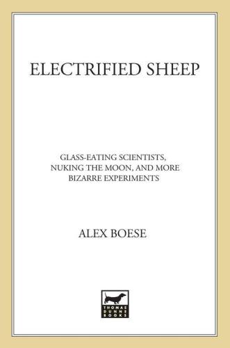 Electrified Sheep: Glass-eating Scientists, Nuking the Moon, and More Bizarre Experiments